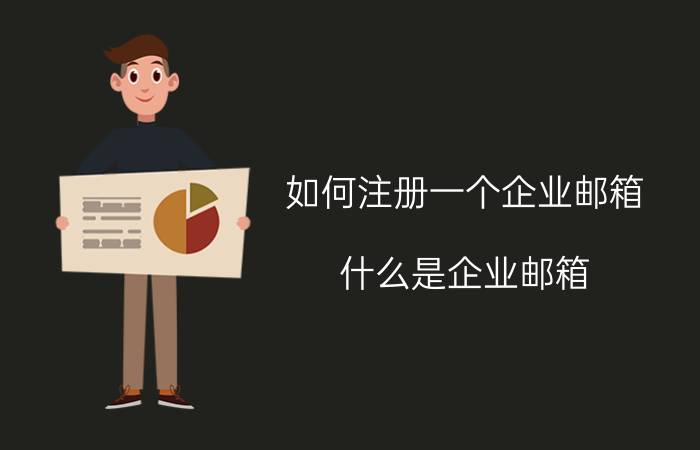 如何注册一个企业邮箱 什么是企业邮箱？企业邮箱有什么作用？